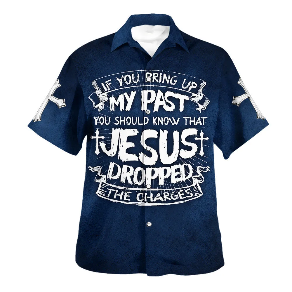 If You Bring Up My Past You Should Know That Jesus Dropped The Charges Hawaiian Shirt - Christian Hawaiian Shirt - Religious Hawaiian Shirts